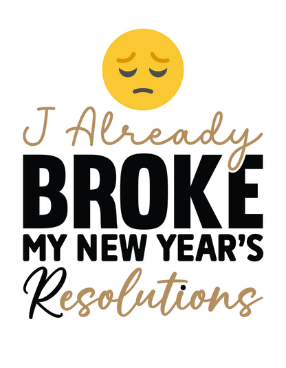 I ALREADY BROKE MY NEW YEAR'S RESOLUTION